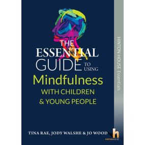 The Essential Guide to Using Mindfulness with Children &amp; Young People