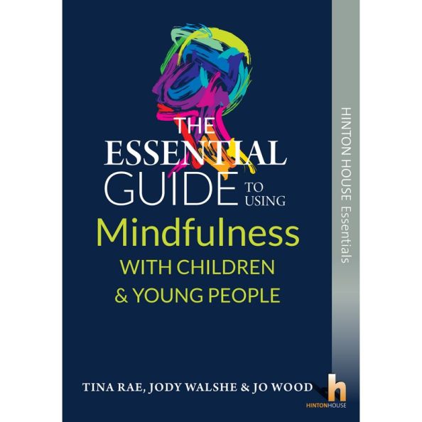The Essential Guide to Using Mindfulness with Children & Young People